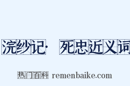 浣纱记·死忠近义词是什么意思的图片
